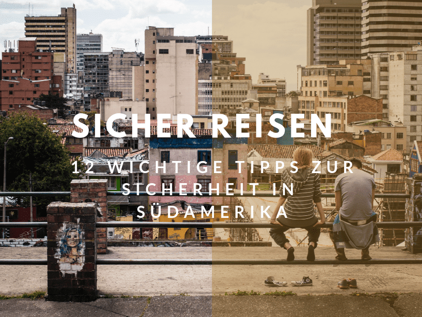 Sicher reisen - 12 wichtige Tipps zur Sicherheit in Südamerika